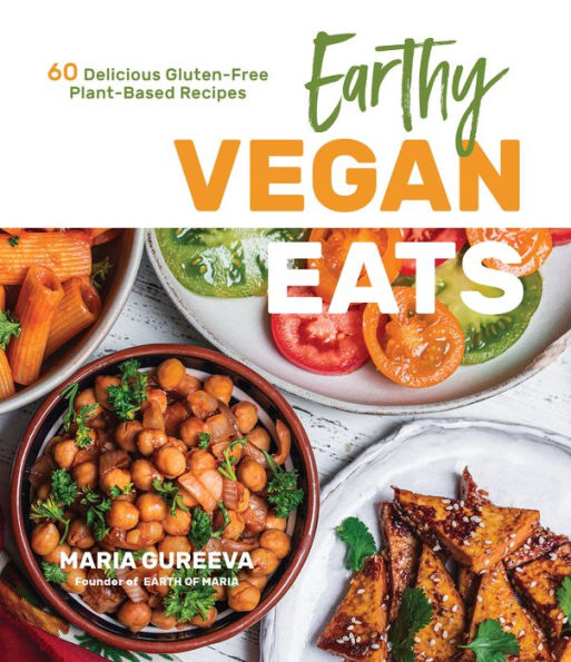 Earthy Vegan Eats: 60 Delicious Gluten-Free Plant-Based Recipes