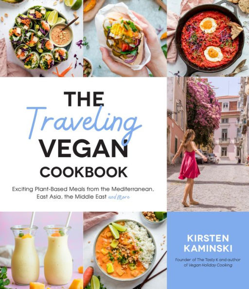 the Traveling Vegan Cookbook: Exciting Plant-Based Meals from Mediterranean, East Asia, Middle and More