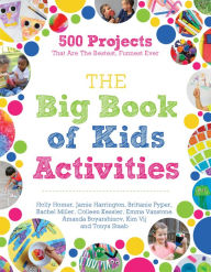 Title: The Big Book of Kids Activities: 500 Projects That Are the Bestest, Funnest Ever, Author: Holly Homer