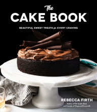 Title: The Cake Book: Beautiful Sweet Treats for Every Craving, Author: Rebecca Firth