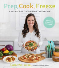 Title: Prep, Cook, Freeze: A Paleo Meal Planning Cookbook, Author: Caroline Fausel