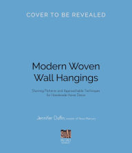 Title: Modern Woven Wall Hangings: Stunning Patterns and Approachable Techniques for Handmade Home Decor, Author: Jen Duffin