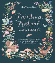 Free audiobook downloads for pc Painting Nature with Clare: Create Beautiful Gouache Motifs of the Garden, Countryside, Sea, River and Forest 9781645673705 by  PDB ePub RTF (English literature)