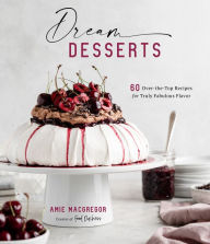 Amazon download books on tape Dream Desserts: 60 Over-the-Top Recipes for Truly Fabulous Flavor by  FB2 DJVU