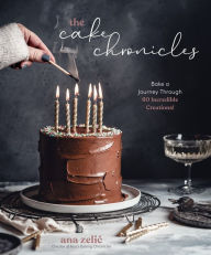 Title: The Cake Chronicles: Bake a Journey Through 60 Incredible Creations!, Author: Ana Zelic