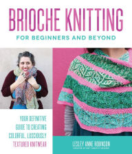 Free download english books pdf Brioche Knitting for Beginners and Beyond: Your Definitive Guide to Creating Colorful, Lusciously Textured Knitwear