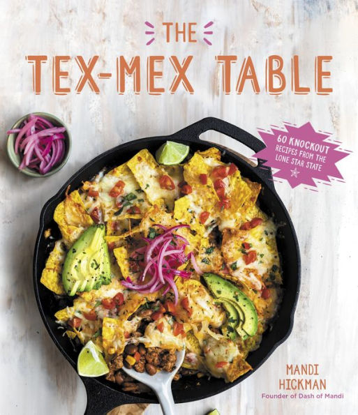 the Tex-Mex Table: 60 Knockout Recipes from Lone Star State