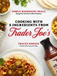 Free mp3 audio books downloads Cooking with 5 Ingredients from Trader Joe's: Simple Weeknight Meals Using Your Favorite In-Store Products by  English version PDF 9781645673903