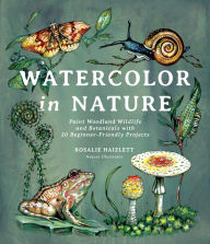 Best ebook free download Watercolor in Nature: Paint Woodland Wildlife and Botanicals with 20 Beginner-Friendly Projects by  9781645674146