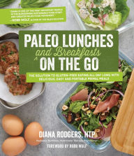 Title: Paleo Lunches and Breakfasts On the Go: The Solution to Gluten-Free Eating All Day Long with Delicious, Easy and Portable Primal Meals, Author: Diana Rodgers