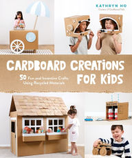 Ebooks downloaden free Cardboard Creations for Kids: 50 Fun and Inventive Crafts Using Recycled Materials by 