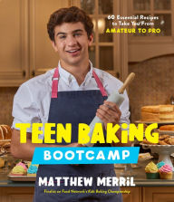 Title: Teen Baking Bootcamp: 60 Essential Recipes to Take You From Amateur to Pro, Author: Matthew Merril