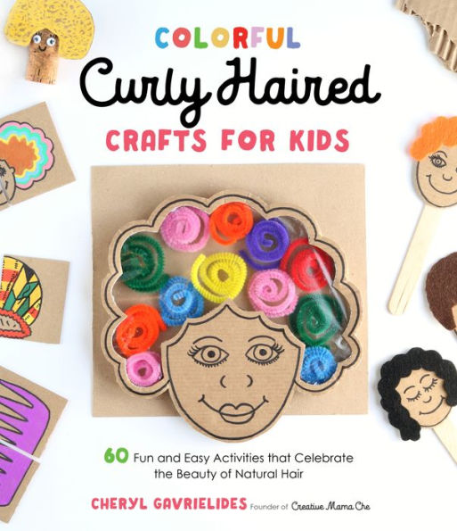 Colorful Curly Haired Crafts for Kids: 60 Fun and Easy Activities that Celebrate the Beauty of Natural Hair