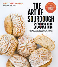 Title: The Art of Sourdough Scoring: Your All-In-One Guide to Perfect Loaves with Gorgeous Designs, Author: Brittany Wood