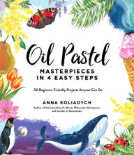 Title: Oil Pastel Masterpieces in 4 Easy Steps: 50 Beginner-Friendly Projects Anyone Can Do, Author: Anna Koliadych