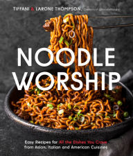 Ebook downloads free online Noodle Worship: Easy Recipes for All the Dishes You Crave from Asian, Italian and American Cuisines by Tiffani Thompson, Larone Thompson, Tiffani Thompson, Larone Thompson 9781645675280