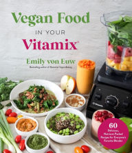 Free audio books downloading Vegan Food in Your Vitamix: 60+ Delicious, Nutrient-Packed Recipes for Everyone's Favorite Blender PDF FB2