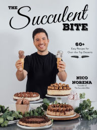 Free itune audio books download The Succulent Bite: 60+ Easy Recipes for Over-the-Top Desserts iBook DJVU ePub by Nico Norena, Nico Norena