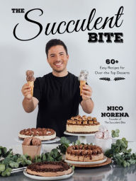 Download ebook from google books mac os The Succulent Bite: 60+ Easy Recipes for Over-the-Top Desserts by Nico Norena, Nico Norena 