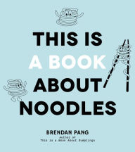 Title: This Is a Book About Noodles, Author: Brendan Pang