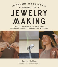 Metalsmith Society's Guide to Jewelry Making: Tips, Techniques & Tutorials For Soldering Silver, Stonesetting & Beyond