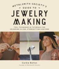 Title: Metalsmith Society's Guide to Jewelry Making: Tips, Techniques & Tutorials For Soldering Silver, Stonesetting & Beyond, Author: Corkie Bolton