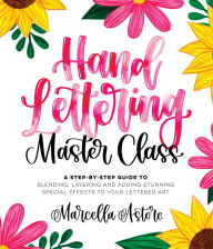 Title: Hand Lettering Master Class: A Step-by-Step Guide to Blending, Layering and Adding Stunning Special Effects to Your Lettered Art, Author: Marcella Astore