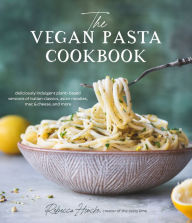Title: The Vegan Pasta Cookbook: Deliciously Indulgent Plant-Based Versions of Italian Classics, Asian Noodles, Mac & Cheese, and More, Author: Rebecca Hincke