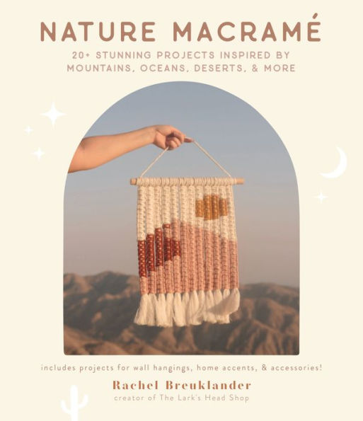 Nature Macrame: 20+ Stunning Projects Inspired by Mountains, Oceans, Deserts, & More