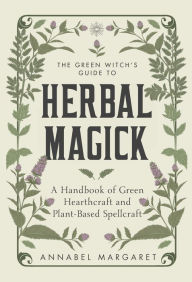 Download free ebook for mobiles The Green Witch's Guide to Herbal Magick: A Handbook of Green Hearthcraft and Plant-Based Spellcraft by Annabel Margaret 9781645676263 CHM FB2 PDB