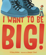 Title: I Want to Be Big!, Author: Tiffany Golden