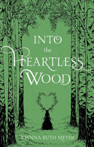 Title: Into the Heartless Wood, Author: Joanna Ruth Meyer