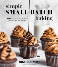 Free downloads of e books Simple Small-Batch Baking: 60 Recipes for Perfectly Portioned Cookies, Cakes, Bars, and More 9781645676447  English version by Mike Johnson, Mike Johnson