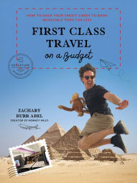 Title: First Class Travel on a Budget: How to Hack Your Credit Cards to Book Incredible Trips for Less, Author: Zachary Abel