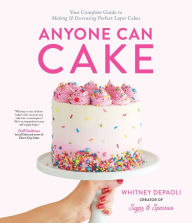Title: Anyone Can Cake: Your Complete Guide to Making & Decorating Perfect Layer Cakes, Author: Whitney DePaoli
