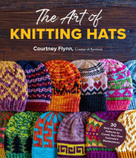 Title: The Art of Knitting Hats: 30 Easy-to-Follow Patterns to Create Your Own Colorwork Masterpieces, Author: Courtney Flynn