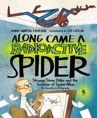 Title: Along Came a Radioactive Spider: Strange Steve Ditko and the Creation of Spider-Man, Author: Annie Hunter Eriksen