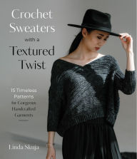 Free book downloads bittorrent Crochet Sweaters with a Textured Twist: 15 Timeless Patterns for Gorgeous Handcrafted Garments by Linda Skuja  9781645677314