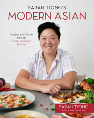 Title: Sarah Tiong's Modern Asian: Recipes and Stories from an Asian-Australian Kitchen, Author: Sarah Tiong