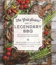 Title: The Grill Sisters' Guide to Legendary BBQ: 60 Irresistible Recipes that Guarantee Mouthwatering, Finger-Lickin' Results, Author: Desi Longinidis