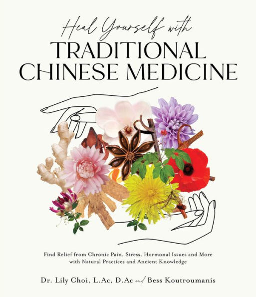 Heal Yourself with Traditional Chinese Medicine: Find Relief from Chronic Pain, Stress, Hormonal Issues and More with Natural Practices and Ancient Knowledge