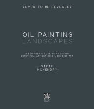 Title: Oil Painting Landscapes: A Beginner's Guide to Creating Beautiful, Atmospheric Works of Art, Author: Sarah Mckendry