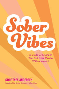 Title: Sober Vibes: A Guide to Thriving in Your First Three Months Without Alcohol, Author: Courtney Andersen