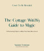 The Cottage Witch's Guide to Magic: 25 Enchanting Projects to Make Your Home More Sacred