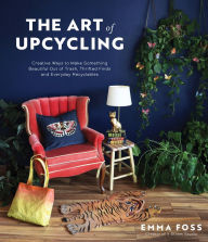 Best sellers eBook The Art of Upcycling: Creative Ways to Make Something Beautiful Out of Trash, Thrifted Finds and Everyday Recyclables MOBI 9781645677857 by Emma Foss (English Edition)