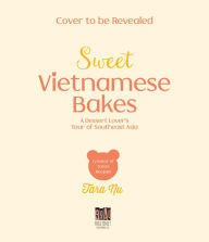 Title: Sweet Vietnamese Bakes: A Dessert Lover's Tour of Southeast Asia, Author: Tara Nguyen