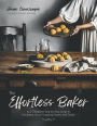 The Effortless Baker: Your Complete Step-by-Step Guide to Decadent, Showstopping Sweets and Treats