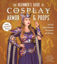 Ebook free to download The Beginner's Guide to Cosplay Armor & Props: Craft Epic Fantasy Costumes and Accessories with EVA Foam PDF DJVU