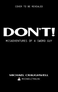 Title: Don't!: Misadventures of a Sword Guy, Author: Michael Craughwell