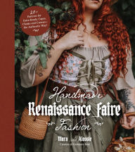 Title: Handmade Renaissance Faire Fashion: 20+ Patterns for Crafting Faire-Ready Capes, Cloaks and Crowns-the Authentic Way!, Author: Maria Anton